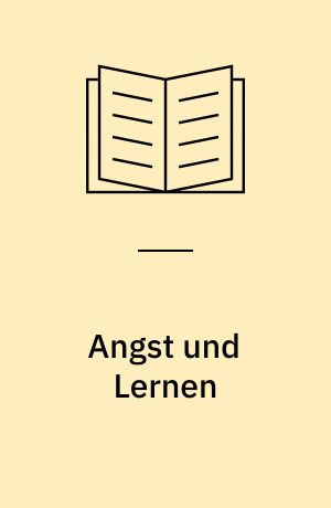 Angst und Lernen : Angstfreie Erziehung in Schule und Elternhaus