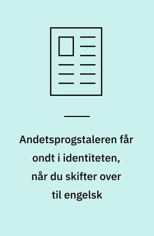 Andetsprogstaleren får ondt i identiteten, når du skifter over til engelsk