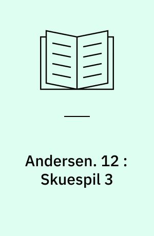 Andersen : H. C. Andersens samlede værker. 12 : Skuespil 3 : 1844-1849
