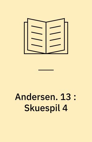 Andersen : H. C. Andersens samlede værker. 13 : Skuespil 4 : 1850-1876
