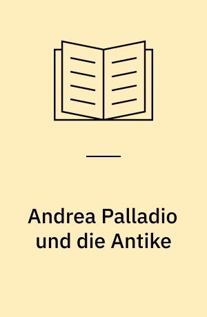 Andrea Palladio und die Antike : Untersuchung und Katalog der Zeichnungen aus seinem Nachlass