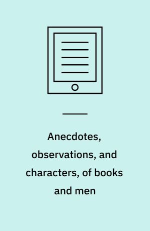 Anecdotes, observations, and characters, of books and men : collected from the conversation of Mr Pope, and other eminent persons of his time