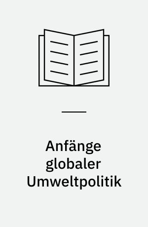 Anfänge globaler Umweltpolitik : Umweltsicherheit in der internationalen Politik (1969-1975)