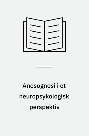 Anosognosi i et neuropsykologisk perspektiv : en beskrivelse af manglende erkendelse hos hjerneskadede