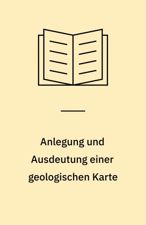 Anlegung und Ausdeutung einer geologischen Karte