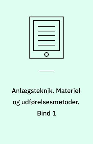 Anlægsteknik. Materiel og udførelsesmetoder. Bind 1