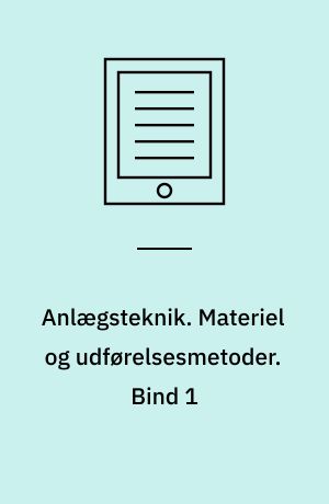 Anlægsteknik. Materiel og udførelsesmetoder. Bind 1