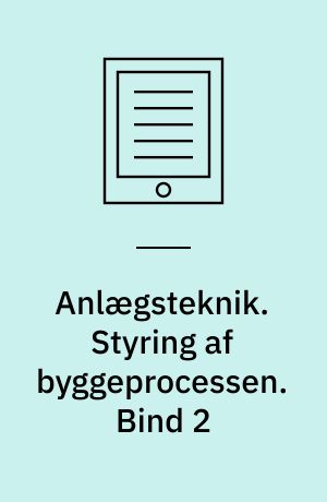 Anlægsteknik. Styring af byggeprocessen. Bind 2