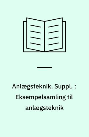 Anlægsteknik. Suppl. : Eksempelsamling til anlægsteknik