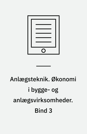 Anlægsteknik. Økonomi i bygge- og anlægsvirksomheder. Bind 3
