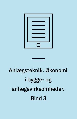 Anlægsteknik. Økonomi i bygge- og anlægsvirksomheder. Bind 3
