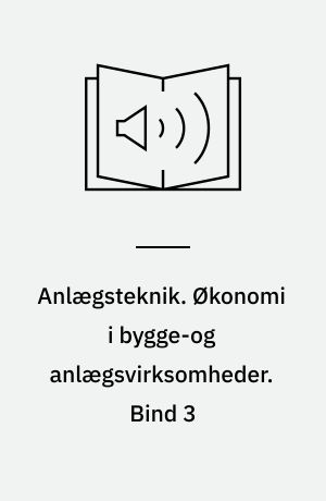 Anlægsteknik. Økonomi i bygge-og anlægsvirksomheder. Bind 3