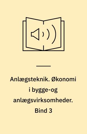 Anlægsteknik. Økonomi i bygge-og anlægsvirksomheder. Bind 3
