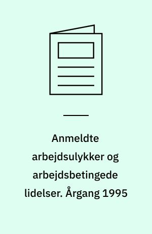 Anmeldte arbejdsulykker og arbejdsbetingede lidelser : årsopgørelse. Årgang 1995