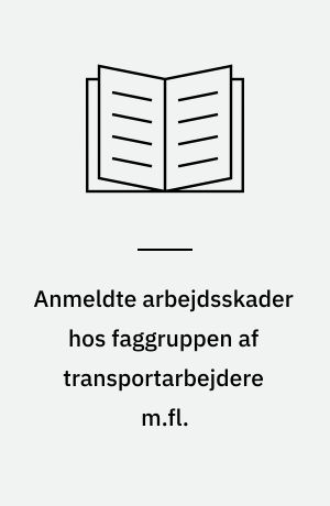 Anmeldte arbejdsskader hos faggruppen af transportarbejdere m.fl.