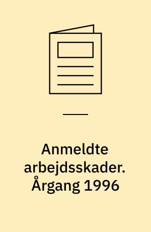 Anmeldte arbejdsskader : årsopgørelse. Årgang 1996