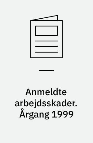 Anmeldte arbejdsskader : årsopgørelse. Årgang 1999