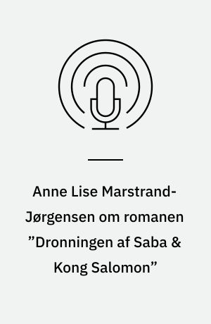 Anne Lise Marstrand-Jørgensen om romanen ”Dronningen af Saba & Kong Salomon”