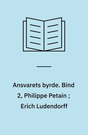 Ansvarets byrde. Bind 2, Philippe Petain ; Erich Ludendorff