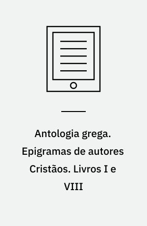 Antologia grega. Epigramas de autores Cristãos. Livros I e VIII