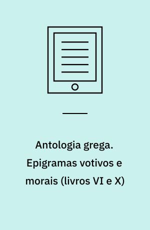 Antologia grega. Epigramas votivos e morais (livros VI e X)