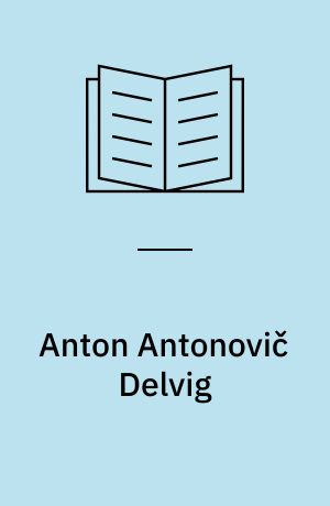 Anton Antonovič Delvig : A classicist in the time of Romanticism