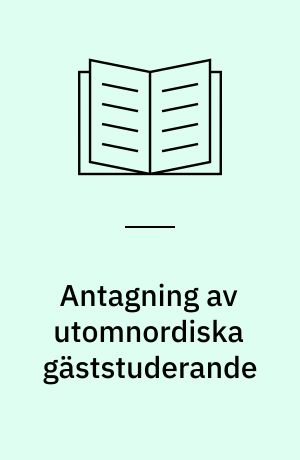 Antagning av utomnordiska gäststuderande : förslag till samordning av högskoleantagning och uppehållstillstånd