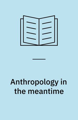 Anthropology in the meantime : experimental ethnography, theory, and method for the twenty-first century