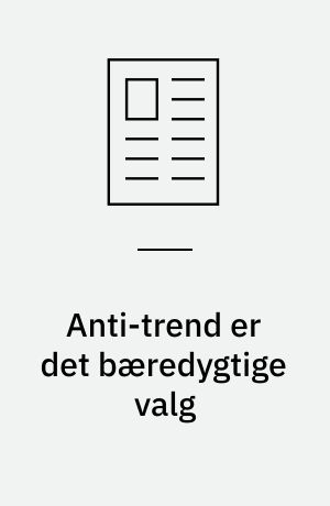Anti-trend er det bæredygtige valg