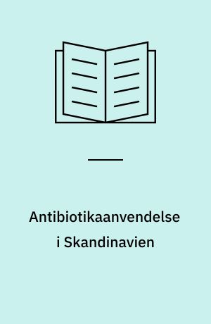 Antibiotikaanvendelse i Skandinavien : en undersøgelse i almen praksis