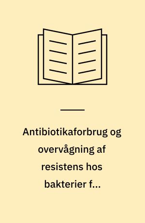 Antibiotikaforbrug og overvågning af resistens hos bakterier fra produktionsdyr, levnedsmidler og mennesker i Danmark