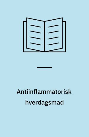 Antiinflammatorisk hverdagsmad : kom godt i gang med antiinflammatorisk kost