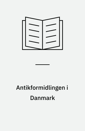 Antikformidlingen i Danmark : antikformidlingen i Danmark, herunder undervisning i latin, græsk og oldtidskundskab i det danske uddannelsessystem : en beskrivelse og vurdering af mål og indhold
