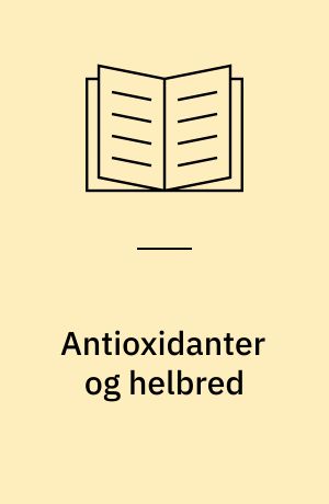 Antioxidanter og helbred : en rapport fra Motions- og Ernæringsrådet