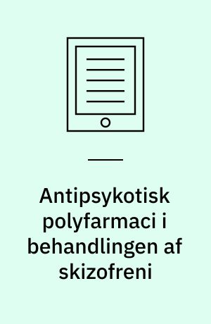 Antipsykotisk polyfarmaci i behandlingen af skizofreni : en medicinsk teknologivurdering
