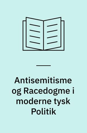 Antisemitisme og Racedogme i moderne tysk Politik