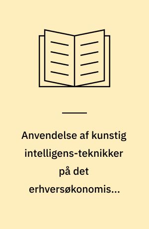 Anvendelse af kunstig intelligens-teknikker på det erhversøkonomiske fagområde : et studie af det teoretiske grundlag og et antal praktiske projekter