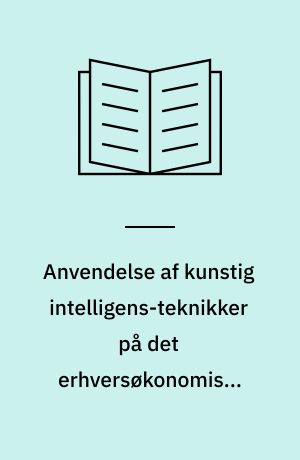 Anvendelse af kunstig intelligens-teknikker på det erhversøkonomiske fagområde : et studie af det teoretiske grundlag og et antal praktiske projekter