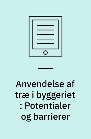 Anvendelse af træ i byggeriet : Potentialer og barrierer