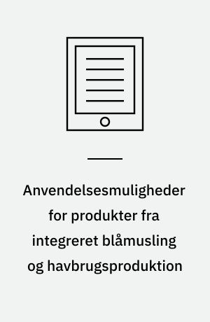 Anvendelsesmuligheder for produkter fra integreret blåmusling og havbrugsproduktion : etablering af platform for kommerciel anvendelse