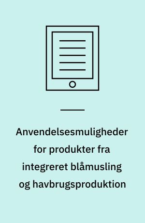 Anvendelsesmuligheder for produkter fra integreret blåmusling og havbrugsproduktion : etablering af platform for kommerciel anvendelse