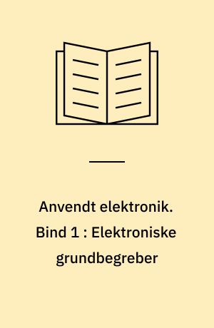 Anvendt elektronik. Bind 1 : Elektroniske grundbegreber : elektroniske komponenter, halvlederteknik, LF- & HF-teknik, operationsforstærkere, sendere og modtagere, måleinstrumenter, video og båndoptagere, digital teknik