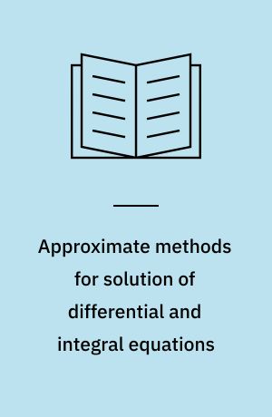 Approximate methods for solution of differential and integral equations