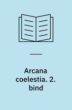 Arcana coelestia : himmelske hemmeligheder indeholdt i den hellige skrift eller Herrens ord afdækket sammen med forunderlige ting set i åndernes verden og i englehimlen. 2. bind : indeholdende 1. Mosebog kap. 10-17, (1114-2134)