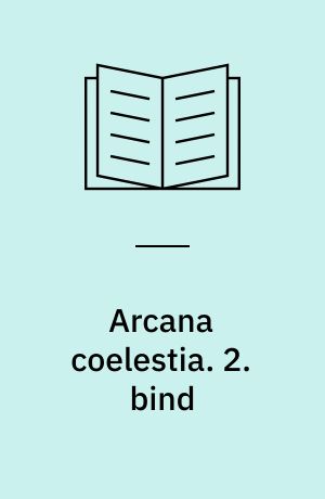 Arcana coelestia : himmelske hemmeligheder indeholdt i den hellige skrift eller Herrens ord afdækket sammen med forunderlige ting set i åndernes verden og i englehimlen. 2. bind : indeholdende 1. Mosebog kap. 10-17, (1114-2134)