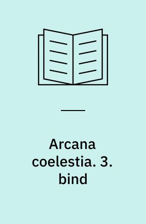 Arcana coelestia : himmelske hemmeligheder indeholdt i den hellige skrift eller Herrens ord afdækket sammen med forunderlige ting set i åndernes verden og i englehimlen. 3. bind : indeholdende 1. Mosebog kap. 10-17, (2135-2893)