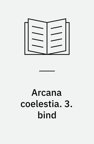 Arcana coelestia : himmelske hemmeligheder indeholdt i den hellige skrift eller Herrens ord afdækket sammen med forunderlige ting set i åndernes verden og i englehimlen. 3. bind : indeholdende 1. Mosebog kap. 10-17, (2135-2893)