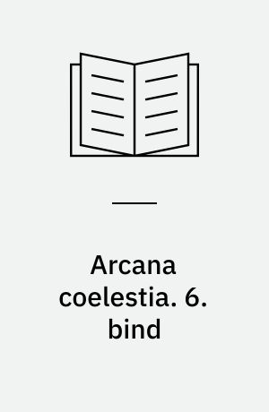 Arcana coelestia : himmelske hemmeligheder indeholdt i den hellige skrift eller Herrens ord afdækket sammen med forunderlige ting set i åndernes verden og i englehimlen. 6. bind : indeholdende 1. Mosebog kap. 32-38, (4229-4953)