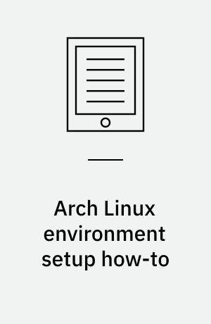 Arch Linux environment setup how-to : get started with Arch Linux with a blank canvas and build the simple and elegant environment you want