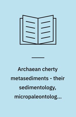 Archaean cherty metasediments - their sedimentology, micropaleontology, biogeochemistry, and significance to mineralization : summary of presented papers